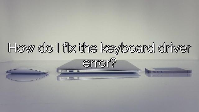 How do I fix the keyboard driver error?