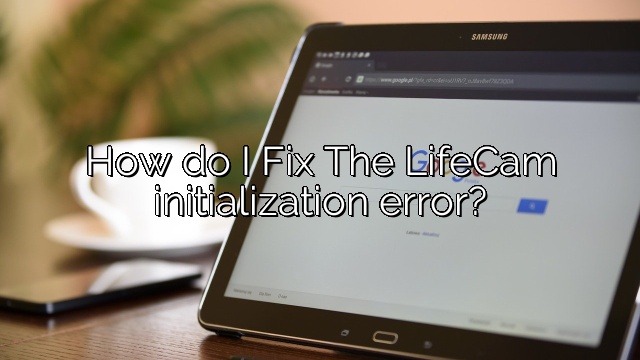 How do I Fix The LifeCam initialization error?