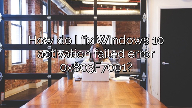 How do I fix Windows 10 activation failed error 0x803F7001?