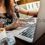 How do I fix Windows 10 couldn’t be installed?