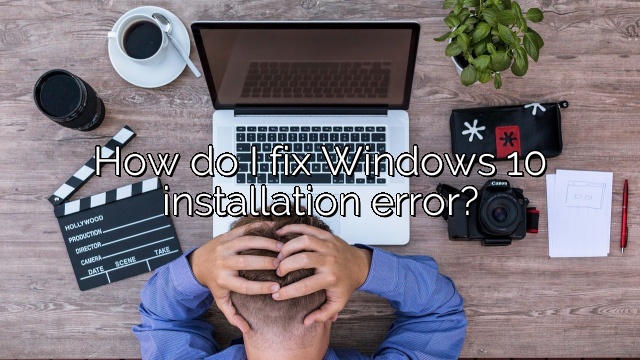 How do I fix Windows 10 installation error?
