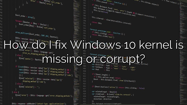 How do I fix Windows 10 kernel is missing or corrupt?