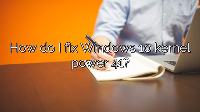 How do I fix Windows 10 kernel power 41?