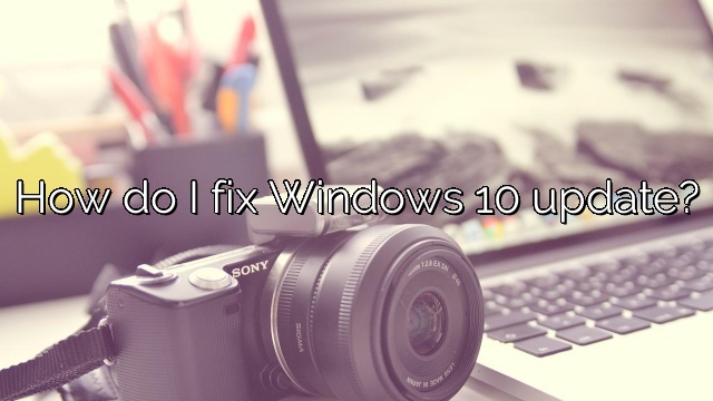 How do I fix Windows 10 update?