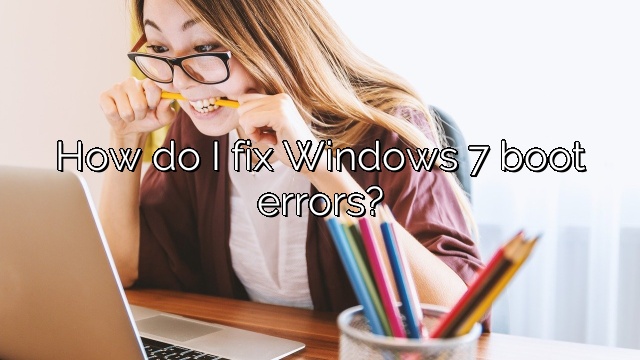 How do I fix Windows 7 boot errors?