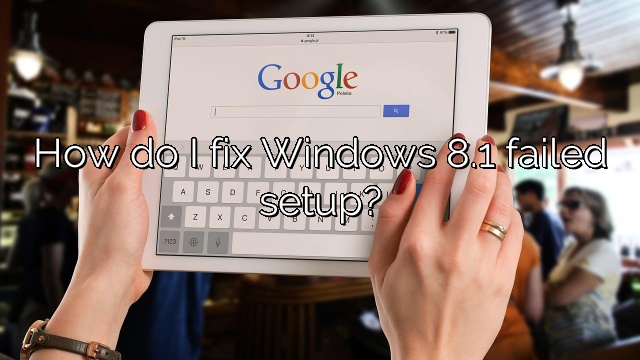 How do I fix Windows 8.1 failed setup?