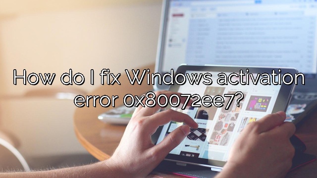 How do I fix Windows activation error 0x80072ee7?