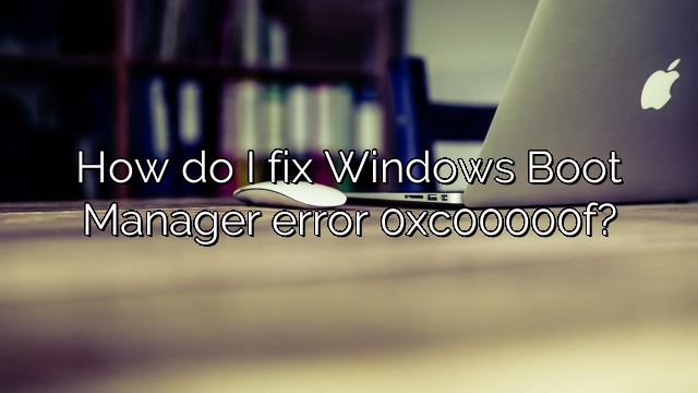 How do I fix Windows Boot Manager error 0xc00000f?
