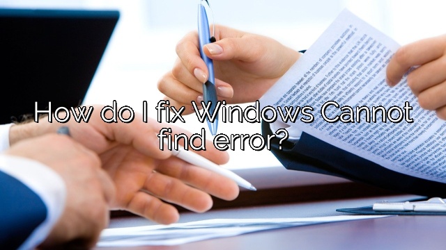 How do I fix Windows Cannot find error?