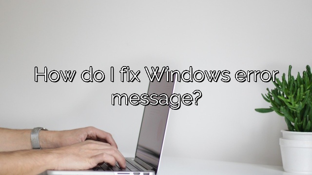 How do I fix Windows error message?