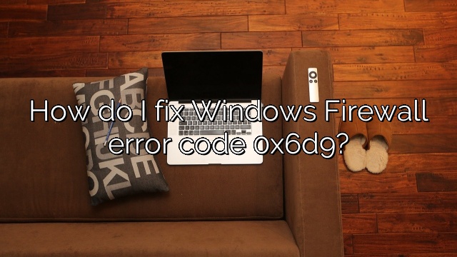 How do I fix Windows Firewall error code 0x6d9?