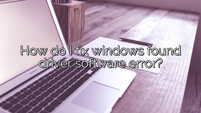 How do I fix windows found driver software error?