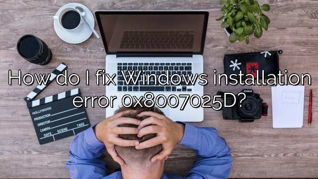 How do I fix Windows installation error 0x8007025D?