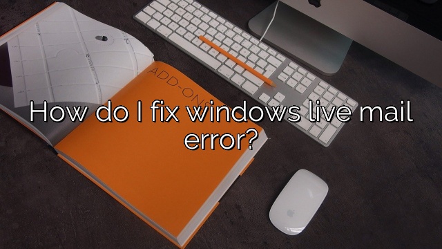 How do I fix windows live mail error?