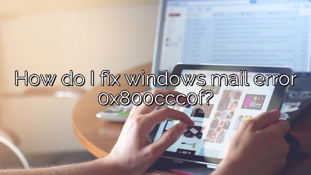 How do I fix windows mail error 0x800ccc0f?