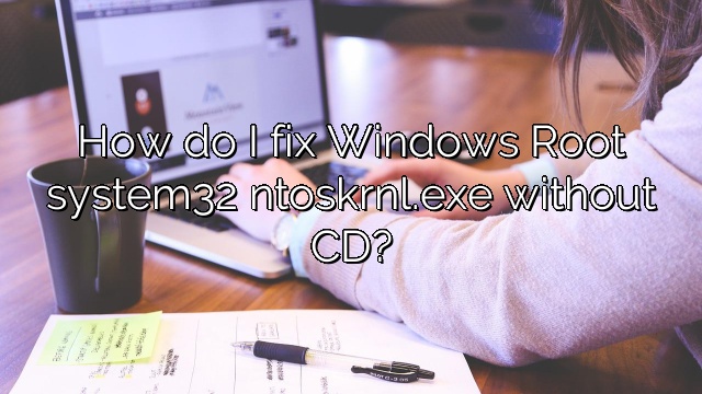 How do I fix Windows Root system32 ntoskrnl.exe without CD?