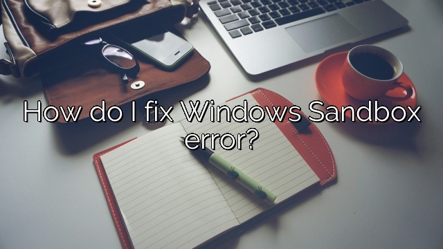 How do I fix Windows Sandbox error?