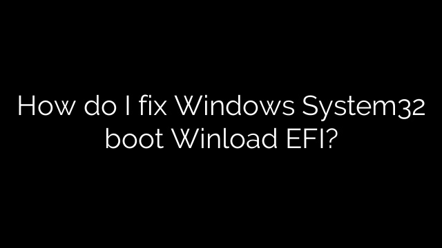 How do I fix Windows System32 boot Winload EFI?