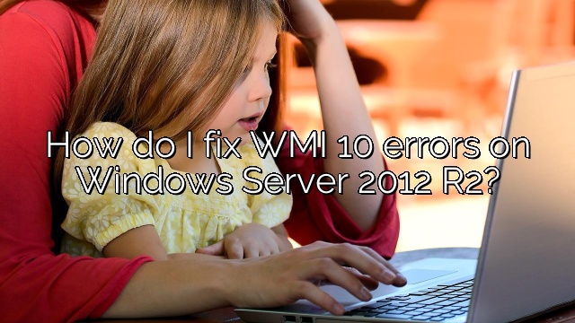 How do I fix WMI 10 errors on Windows Server 2012 R2?