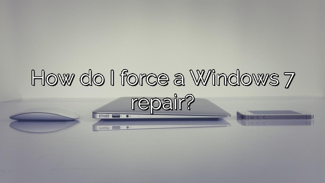 How do I force a Windows 7 repair?