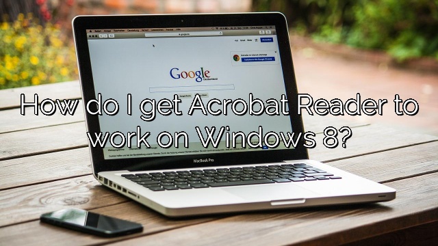 How do I get Acrobat Reader to work on Windows 8?