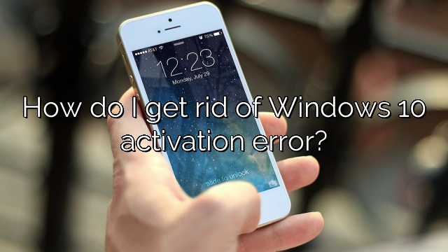 How do I get rid of Windows 10 activation error?