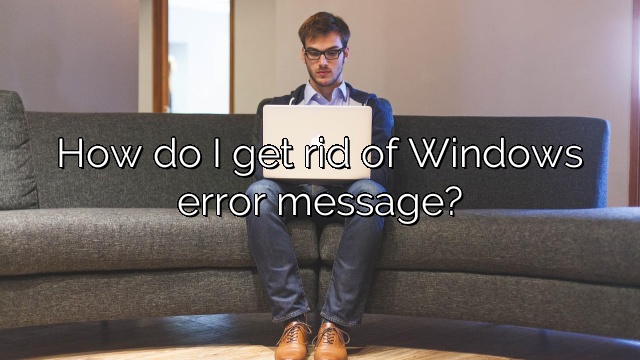 How do I get rid of Windows error message?
