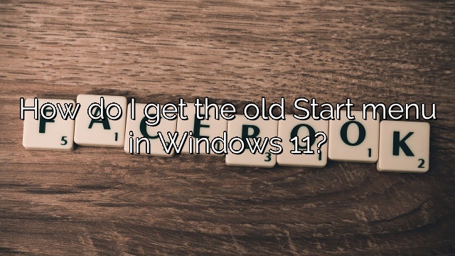 How do I get the old Start menu in Windows 11?