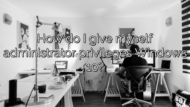 How do I give myself administrator privileges Windows 10?