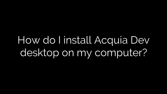 How do I install Acquia Dev desktop on my computer?