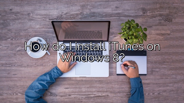 How do I install iTunes on Windows 8?