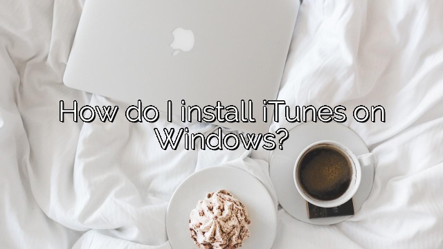 How do I install iTunes on Windows?