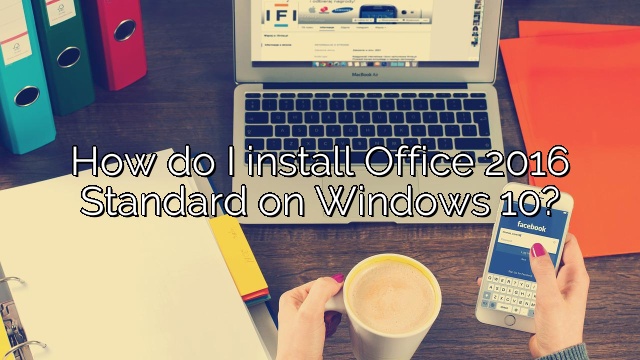 How do I install Office 2016 Standard on Windows 10?