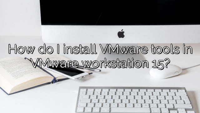 How do I install VMware tools in VMware workstation 15?