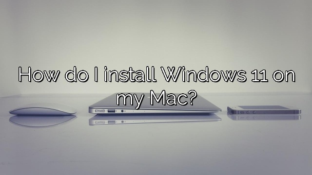 How do I install Windows 11 on my Mac?