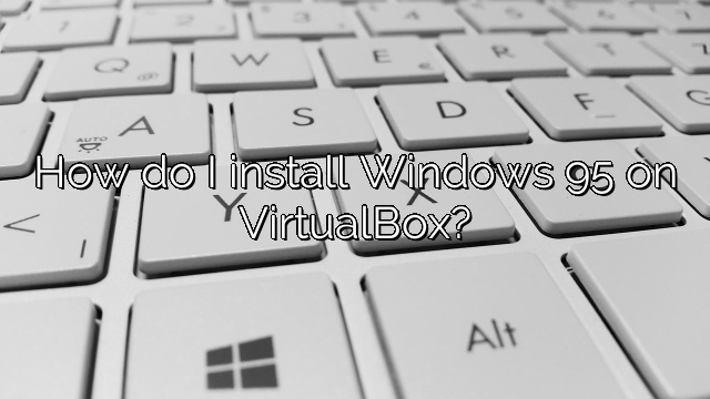 How do I install Windows 95 on VirtualBox?