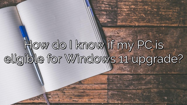 How do I know if my PC is eligible for Windows 11 upgrade?