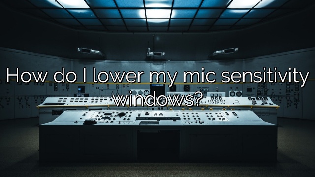 How do I lower my mic sensitivity windows?