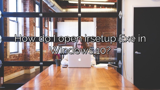 How do I open irsetup Exe in Windows 10?