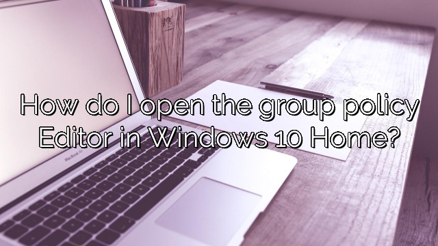 How do I open the group policy Editor in Windows 10 Home?