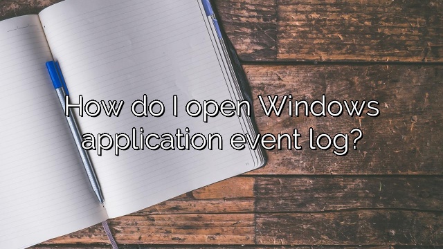 How do I open Windows application event log?