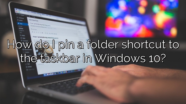 How do I pin a folder shortcut to the taskbar in Windows 10?