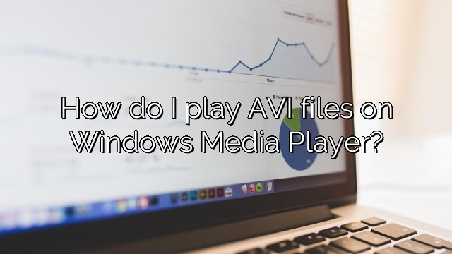 How do I play AVI files on Windows Media Player?
