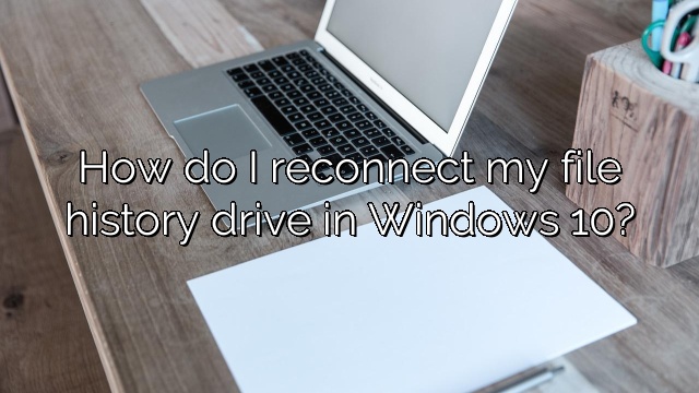 How do I reconnect my file history drive in Windows 10?