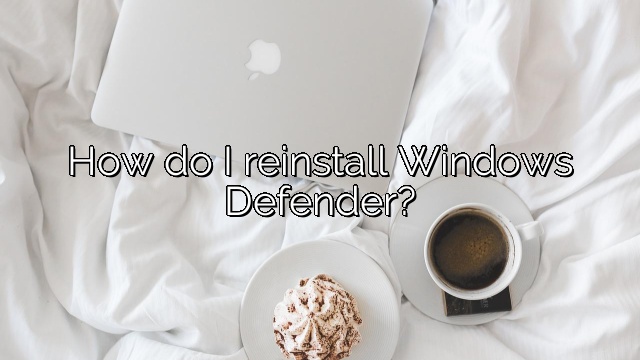 How do I reinstall Windows Defender?