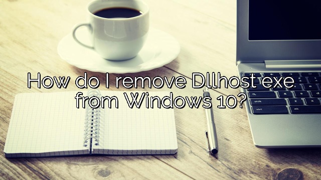 How do I remove Dllhost exe from Windows 10?
