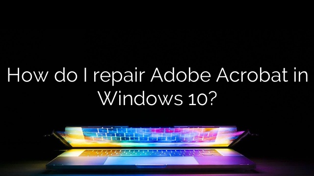 How do I repair Adobe Acrobat in Windows 10?