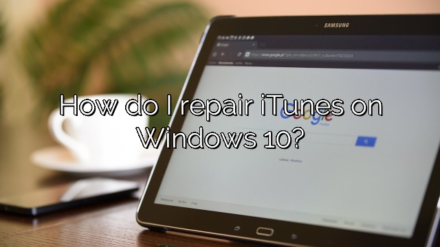 How do I repair iTunes on Windows 10?