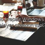How do I repair Windows media player creation tool?