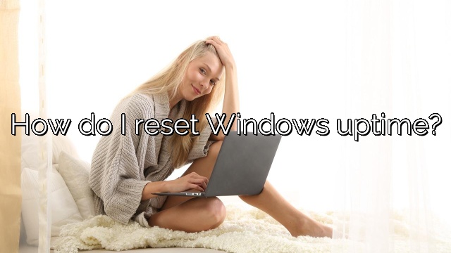 How do I reset Windows uptime?